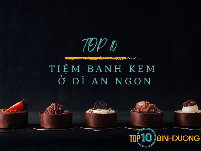 TOP 10 Tiệm Bánh Kem Ở Dĩ An Siêu Ngon Siêu Xinh